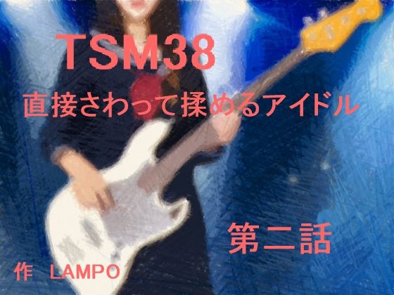 【TSM38 直接さわって揉めるアイドル 第二話】江戸があらんポ