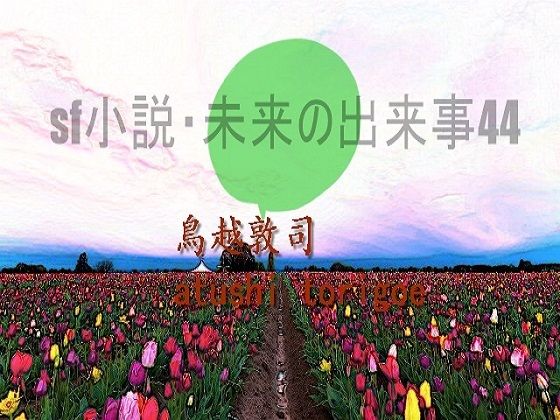 【SF小説・未来の出来事44】pdf小説 鳥越敦司