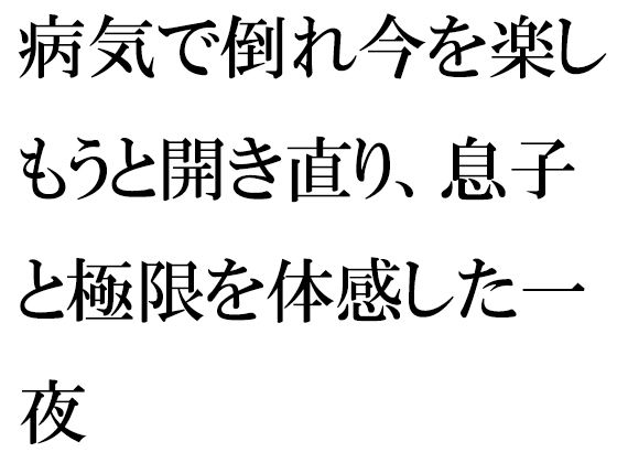 【病気で倒れ今を楽しもうと開き直り、息子と極限を体感した一夜】逢瀬のひび