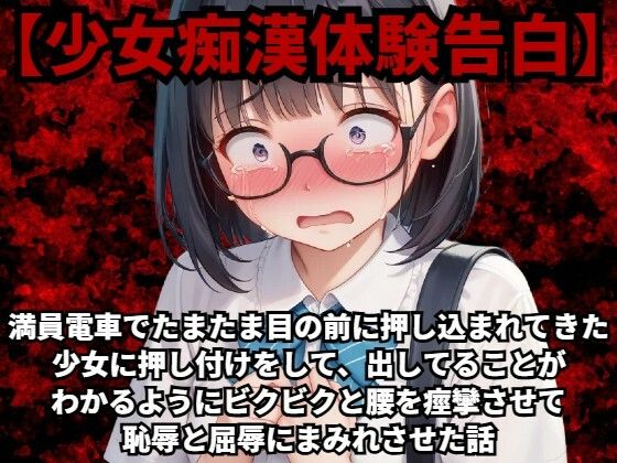 【【少女痴●体験告白】満員電車でたまたま目の前に押し込まれてきた少女に押し付けをして、出してることがわかるようにビクビクと腰を痙攣させて恥辱と屈辱にまみれさせた話】少女痴●体験告白